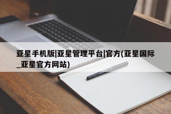 亚星_官网 亚星管理平台亚星手机版|亚星管理平台|官方(亚星国际_亚星官方网站)