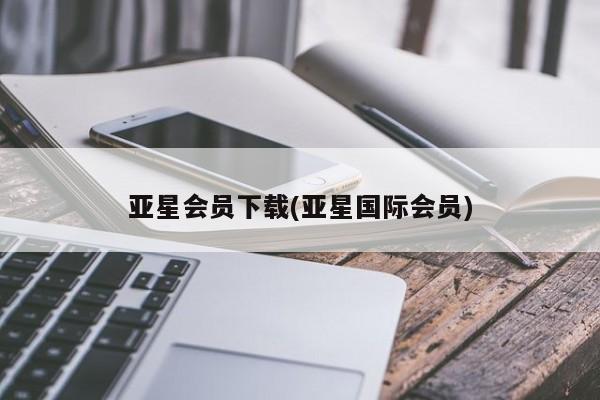 亚星_官网 亚星管理平台亚星会员下载(亚星国际会员)
