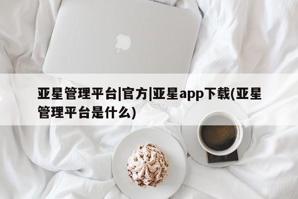 亚星管理平台|官方|亚星app下载